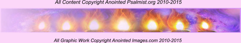 All Content Copyright Anointed Psalmist.org 2010-2015  All Graphic Work Copyright Anointed Images.com 2010-2015