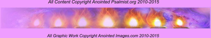 All Content Copyright Anointed Psalmist.org 2010-2015  All Graphic Work Copyright Anointed Images.com 2010-2015